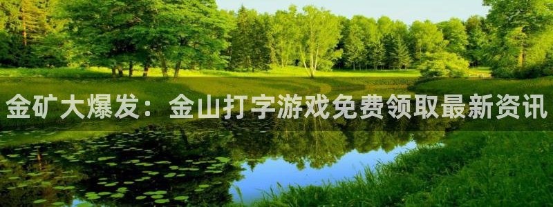 杜邦娱乐平台官网客服电话：金矿大爆发：金山打字游戏免费领取最