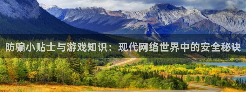 杜邦娱乐直属：防骗小贴士与游戏知识：现代网络世界中的安全秘诀